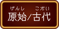 原始・古代(げんし・こだい)